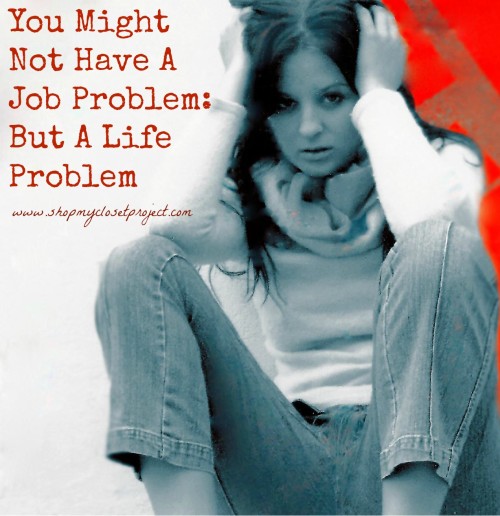 You Might Not Have a Job Problem But a Life Problem