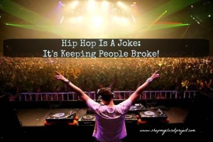 Hip Hop Is A Joke: It’s Keeping People BROKE!