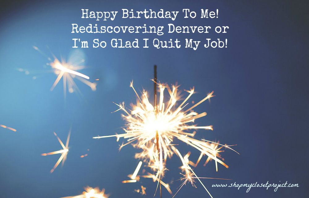 Happy Birthday To Me! Rediscovering Denver or I’m So Glad I Quit My Job!