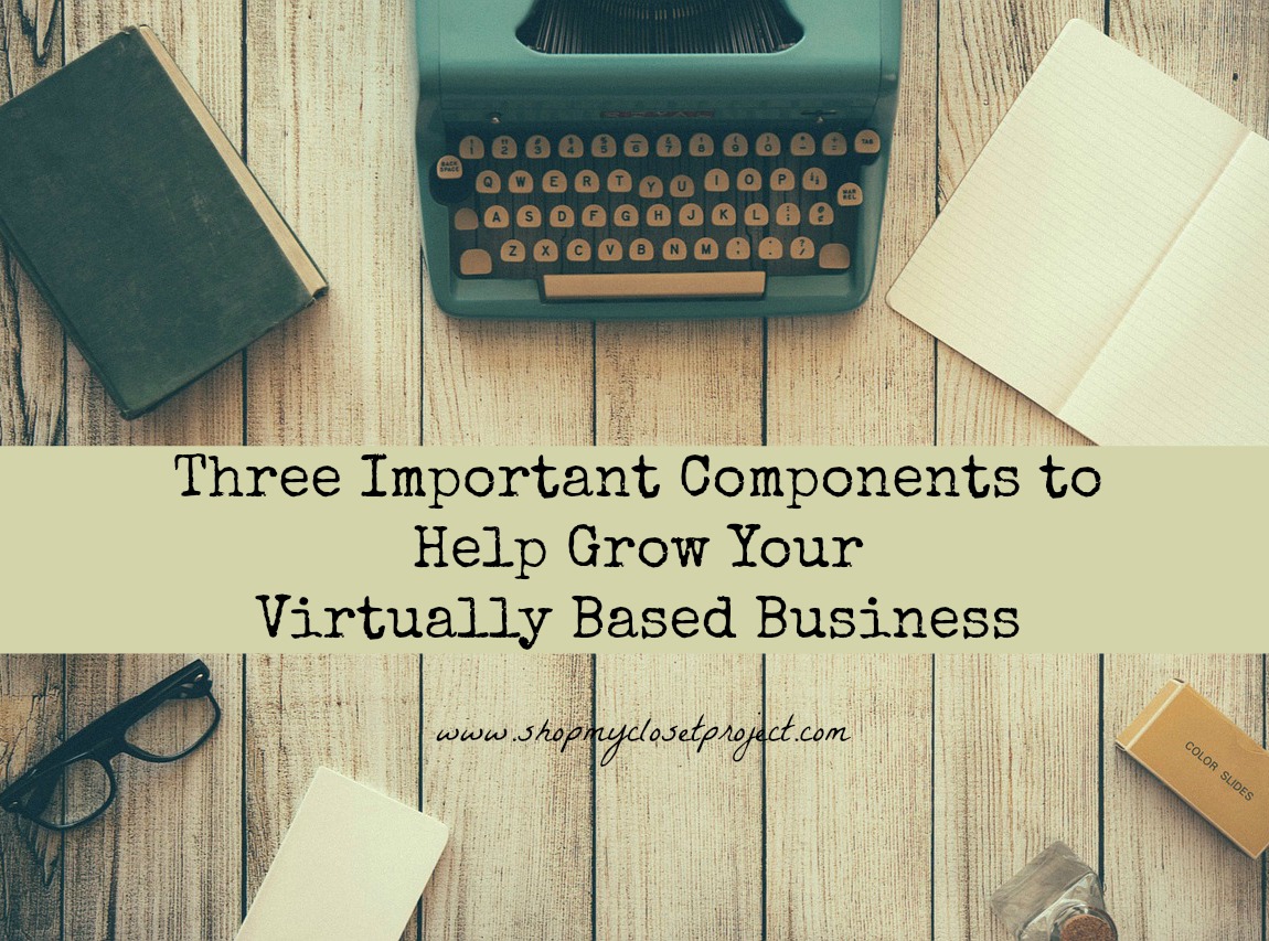 Three Important Components to Help Grow Your Virtually Based Business
