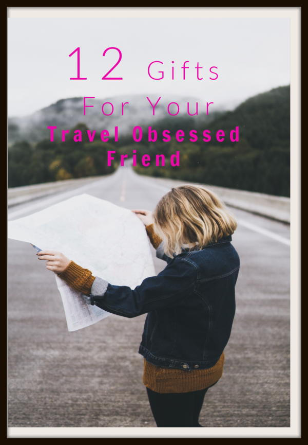 15 Amazing Gifts For Your Travel Obsessed Friend - #moneyhungry